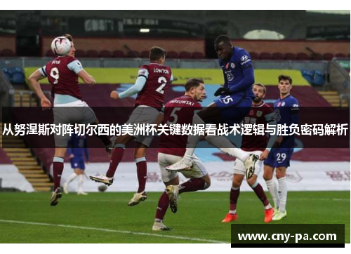 从努涅斯对阵切尔西的美洲杯关键数据看战术逻辑与胜负密码解析