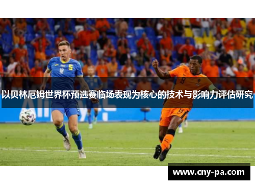 以贝林厄姆世界杯预选赛临场表现为核心的技术与影响力评估研究