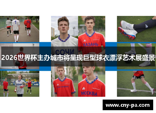 2026世界杯主办城市将呈现巨型球衣漂浮艺术展盛景