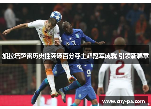 加拉塔萨雷历史性突破百分夺土超冠军成就 引领新篇章