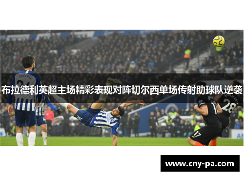 布拉德利英超主场精彩表现对阵切尔西单场传射助球队逆袭 布拉德利英超主场精彩表现对阵切尔西单场传射助球队逆袭