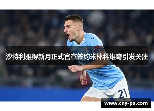 沙特利雅得新月正式官宣签约米林科维奇引发关注