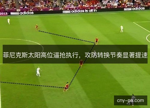 菲尼克斯太阳高位逼抢执行，攻防转换节奏显著提速